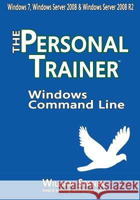 Windows Command Line: The Personal Trainer for Windows 7, Windows Server 2008 & Windows Server 2008 R2 William Stanek 9781501070693 Createspace