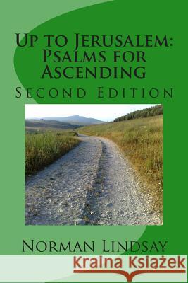 Up to Jerusalem: Psalms for Ascending: Second Edition Norman R. Lindsay 9781501070938 Createspace