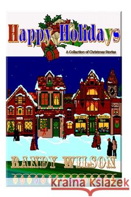 Happy Holidays: A Collection of Christmas Stories Randy Wilson 9781501072048