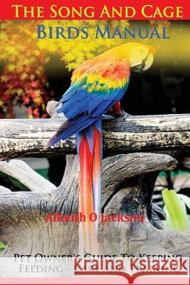 The Song And Cage Birds Manual: Pet Owner's Guide To Keeping, Feeding, Care And Training Jackson, Alkeith O. 9781501072550 Createspace