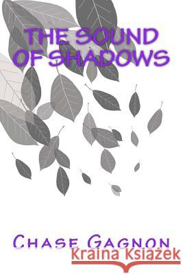 The Sound of Shadows Chase Gagnon 9781501072970 Createspace