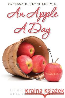 An Apple A Day: 100 Quick Devotionals When Pressed for Time Reynolds M. D., Vanessa R. 9781501073366 Createspace