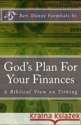 God's Plan for Your Finances: A Biblical View on Tithing Danny L. Formhal 9781501073649 Createspace