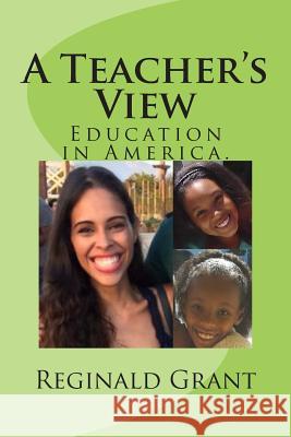 A Teacher's View: Education in America Reginald L. Grant 9781501075773