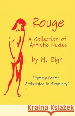 Rouge: A Collection of Artistic Nudes: Female Forms Articulated in Simplicity M. Eigh 9781501076213 Createspace