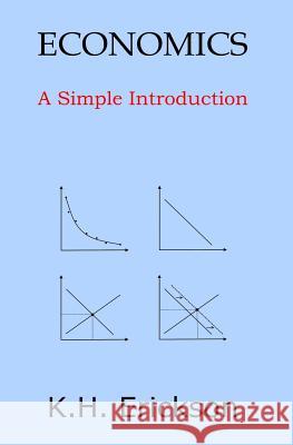 Economics: A Simple Introduction K. H. Erickson 9781501077173 Createspace