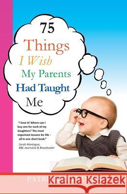 75 Things I Wish My Parents Had Taught Me Patrick Reynolds 9781501078064 Createspace