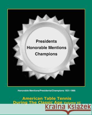 American Table Tennis During the Classic Age Vol VI: Honorable Mentions, Presidents, Champions Dean Robert Johnson Tim Boggan 9781501078446 Createspace