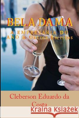 Bela Dama - A Empresaria do Ano: E outros escritos Cleberson Eduardo Da Costa 9781501078699 Createspace Independent Publishing Platform