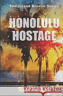 Honolulu Hostage Kay Hadashi 9781501079153 Createspace Independent Publishing Platform