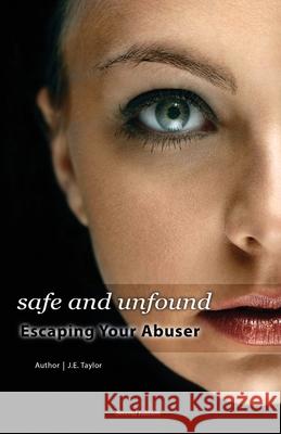 Safe and Unfound, Escaping Your Abuser (Second Edition): Original Cover J E Taylor 9781501079900 Createspace Independent Publishing Platform