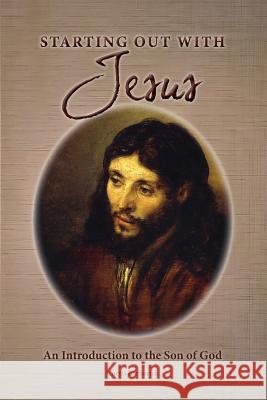 Starting Out With Jesus: An Introduction to the Son of God Barbarick, Curtis 9781501080463 Createspace