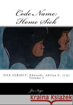 Code Name: Home Sick: FILE SUBJECT: Edwards, Adrian C. (1A) Inge, Joe 9781501080524 Createspace