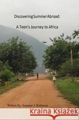 Discovering Summer Abroad: A Teen's Journey to Africa Summer J. Robinson 9781501081910