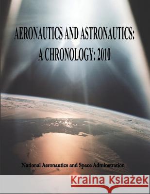 Aeronautics and Astronautics: A Chronology: 2010 National Aeronautics and Administration 9781501082009 Createspace