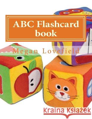 ABC Flashcard book: learning made easy for kids ages 2-5 year old's Lovefield, Megan 9781501083952 Createspace
