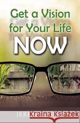 Get A Vision for Your Life NOW Lopez, Jeremy 9781501084409 Createspace