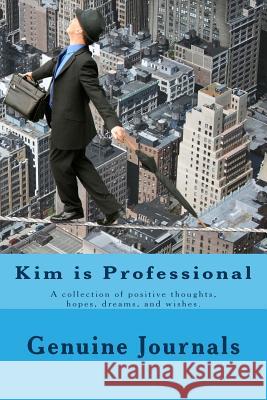 Kim is Professional: A collection of positive thoughts, hopes, dreams, and wishes. Journals, Genuine 9781501086151 Createspace