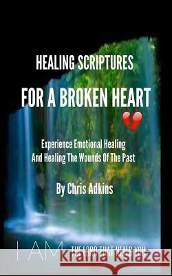 Healing Scriptures For A Broken Heart: Experience Emotional Healing And Healing The Wounds Of The Past Adkins, Chris 9781501086632 Createspace