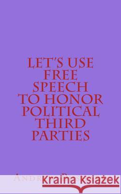 Let's Use Free Speech to Honor Political Third Parties Andrew Bushard 9781501088902 Createspace