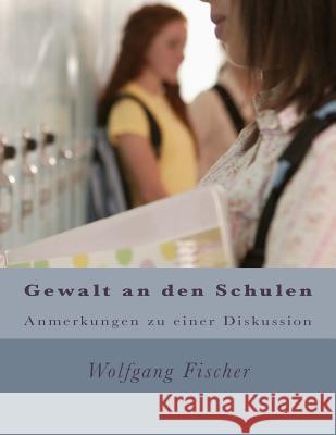 Gewalt an den Schulen: Anmerkungen zu einer Diskussion Fischer, Wolfgang 9781501089695 Createspace