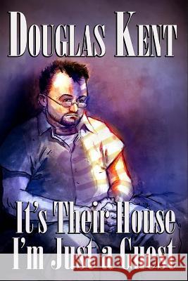 It's Their House; I'm Just a Guest Douglas M. Kent Nemanja Simic 9781501090967