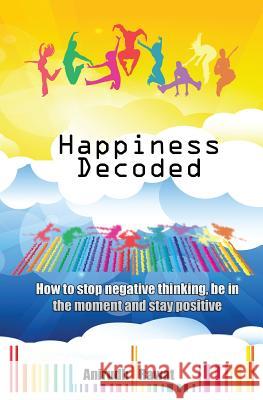 Happiness Decoded: How to stop negative thinking, be in the moment and stay positive Rawat, Arun 9781501091681