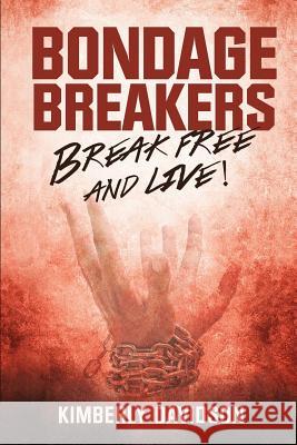 Bondage Breakers: Break Free and Live! Kimberly Davidson 9781501092503 Createspace Independent Publishing Platform