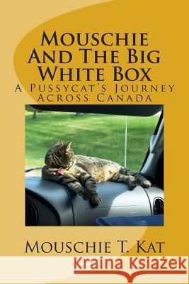 Mouschie And The Big White Box: A Pussycat's Journey Across Canada Kat, Mouschie T. 9781501092763 Createspace