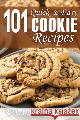 101 Quick & Easy Cookie Recipes Victoria Steele 9781501092930 Createspace