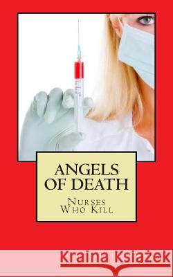 Angels Of Death: Nurses Who Kill Perrini, Sylvia 9781501093098 Createspace