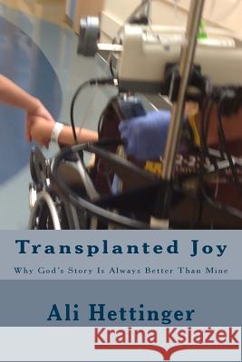 Transplanted Joy: Why God's Story Is Always Better Than Mine Ali Hettinger 9781501093197