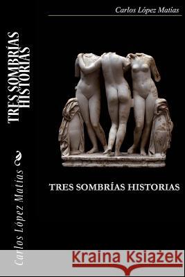 Tres Sombrias Historias Carlos Lope 9781501093470 Createspace