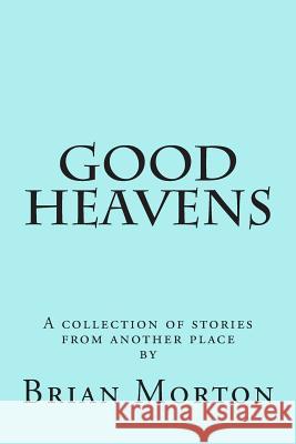 Good Heavens Brian Morton 9781501093777 Createspace