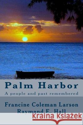 Palm Harbor: A people and past remembered Hall, Raymond E. 9781501094033 Createspace