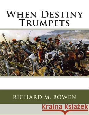 When Destiny Trumpets: A Crimean War Story Richard M. Bowen 9781501095115