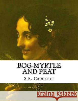 Bog-Myrtle And Peat Crockett, S. R. 9781501097799 Createspace
