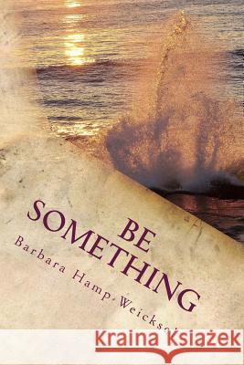 Be Something: Some Thoughts And Inspirations To Help On Your Journey Hamp-Weicksel, Barbara 9781501097867 Createspace