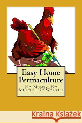 Easy Home Permaculture - No money, No Muscle, No Worries Billing, Gail 9781501097881