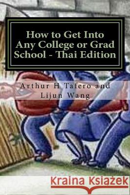 How to Get Into Any College or Grad School - Thai Edition: Secrets of the Back Door Method Arthur H. Tafero Wang Lijun 9781501098932 Createspace