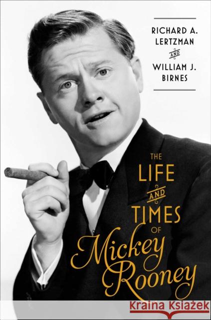 The Life and Times of Mickey Rooney Richard A. Lertzman William J. Birnes 9781501100963