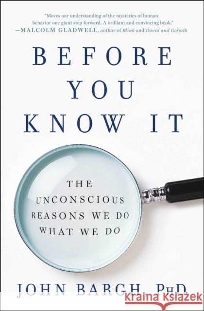 Before You Know It: The Unconscious Reasons We Do What We Do John Bargh 9781501101229