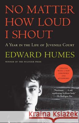 No Matter How Loud I Shout: A Year in the Life of Juvenile Court Edward Humes 9781501102936