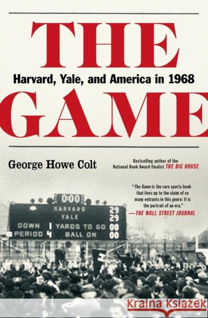 The Game: Harvard, Yale, and America in 1968 George Howe Colt 9781501104794 Scribner Book Company