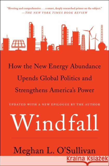 Windfall: How the New Energy Abundance Upends Global Politics and Strengthens America's Power Meghan L. O'Sullivan 9781501107948 Simon & Schuster