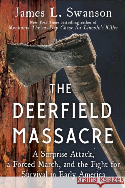 The Deerfield Massacre: A Surprise Attack, a Forced March, and the Fight for Survival in Early America James L. Swanson 9781501108167