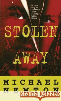 Stolen Away: The True Story of Californias Most Shocking Kidnapmurder Michael Newton 9781501110047 Gallery Books