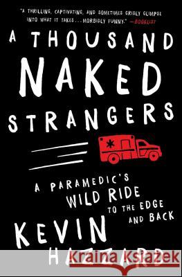A Thousand Naked Strangers: A Paramedic's Wild Ride to the Edge and Back Kevin Hazzard 9781501110863 Scribner Book Company