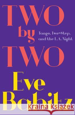 Two by Two: Tango, Two-Step, and the L.A. Night Babitz, Eve 9781501111457 Simon & Schuster