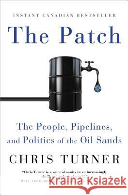 The Patch: The People, Pipelines, and Politics of the Oil Sands Chris Turner 9781501115103 Simon & Schuster